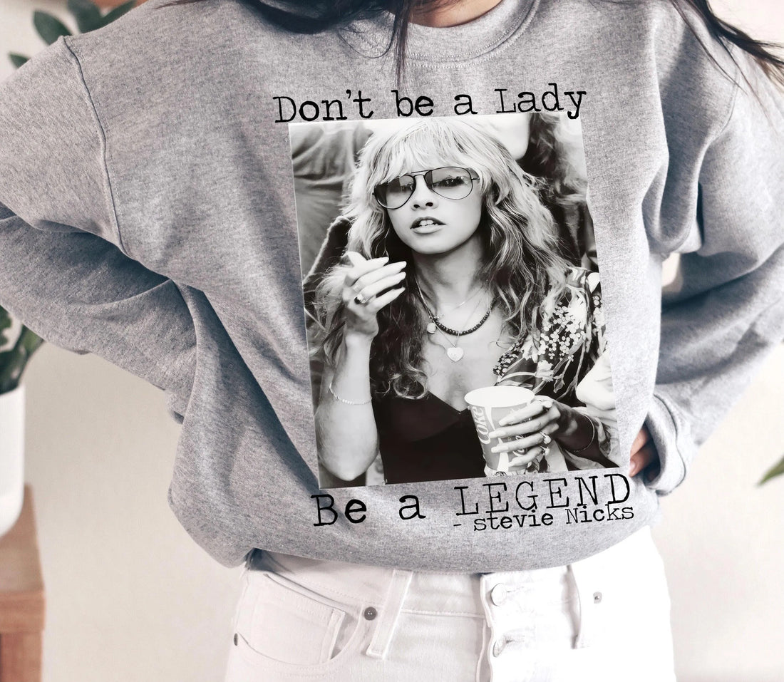 Stevie Nicks Sweatshirt: Don't Be A Lady Be A Legend, Unisex Cotton Sweatshirt